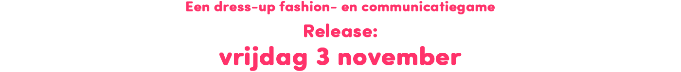Een dress-up fashion- en communicatiegame | Release: vrijdag 2 november